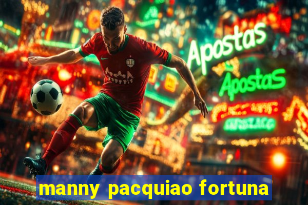 manny pacquiao fortuna